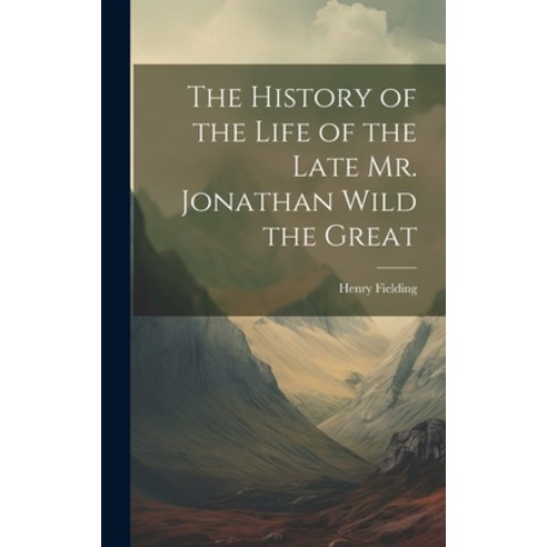 (영문도서) The History of the Life of the Late Mr. Jonathan Wild the Great Hardcover, Legare Street Press, English, 9781020651090