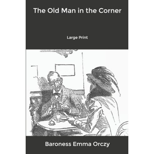 The Old Man in the Corner: Large Print Paperback, Independently Published, English, 9798609365439