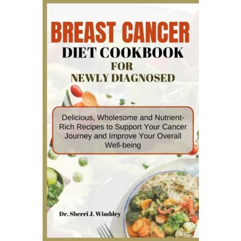 (영문도서) Breast Cancer Diet Cookbook for Newly Diagnosed: Delicious Wholesome and Nutrient-Rich Recip... Paperback, Independently Published, English, 9798875805783