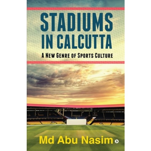 Stadiums in Calcutta: A New Genre of Sports Culture Paperback, Notion Press, English, 9781638065784