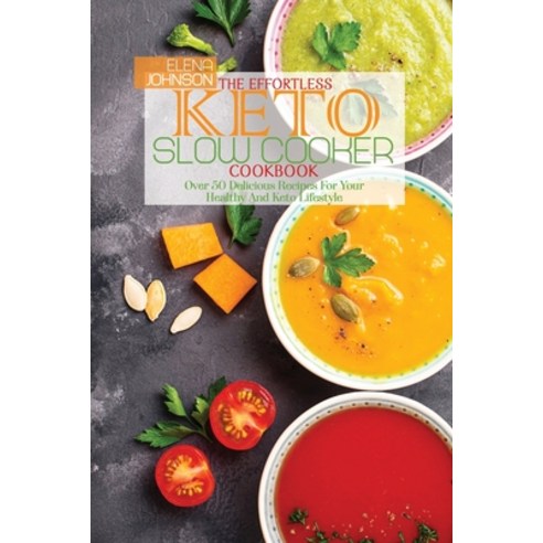 The Effortless Keto Slow Cooker Cookbook: Over 50 Delicious Recipes For Your Healthy And Keto Lifestyle Paperback, Elena Johnson, English, 9781801738347