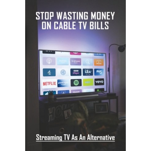 Stop Wasting Money On Cable TV Bills: Streaming TV As An Alternative: Television & Video Engineering Paperback, Independently Published, English, 9798724636995