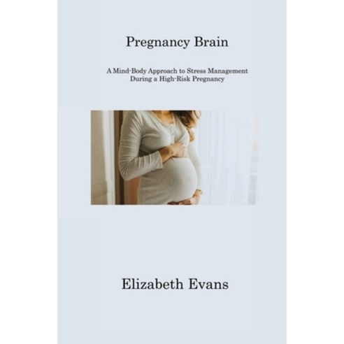 (영문도서) Pregnancy Brain: A Mind-Body Approach to Stress Management During a High-Risk Pregnancy Paperback, Elizabeth Evans, English, 9781806310999
