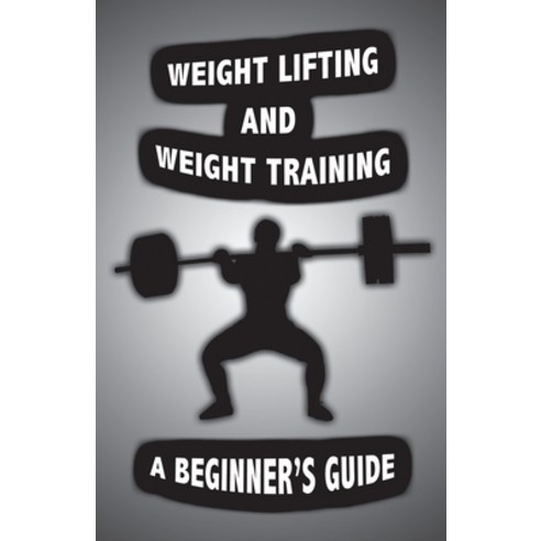 Weight Lifting and Weight Training: A Scientifically Founded Beginner''s Guide to Better Your Health ... Paperback, Alan John, English, 9781087921983