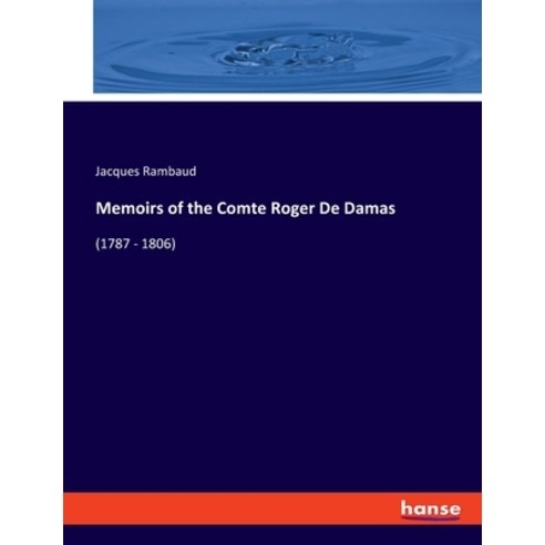 (영문도서) Memoirs of the Comte Roger De Damas: (1787 - 1806) Paperback, Hansebooks, English, 9783348071451