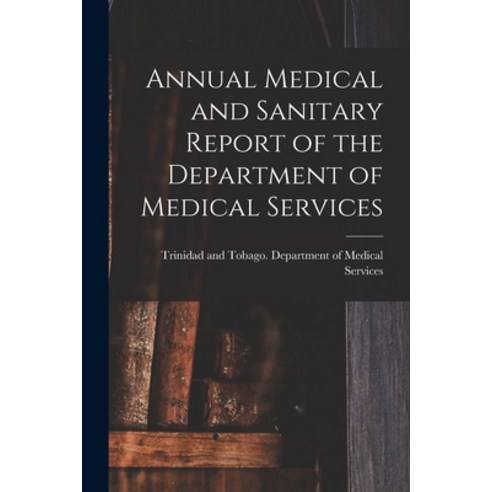 (영문도서) Annual Medical and Sanitary Report of the Department of Medical Services Paperback, Hassell Street Press, English, 9781014557612