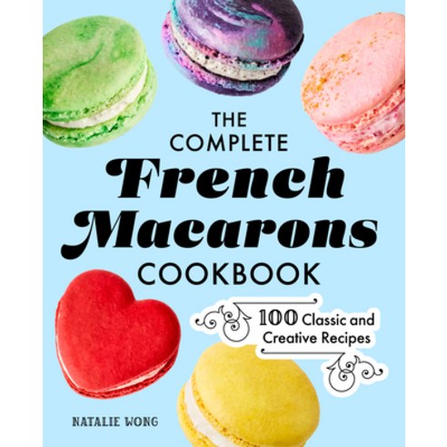 (영문도서) The Complete French Macarons Cookbook: 100 Classic and Creative Recipes Paperback, Rockridge Press, English, 9781638070429