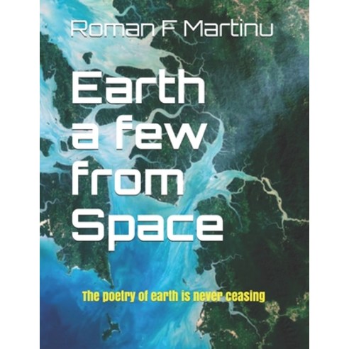 Earth a few from Space: The poetry of earth is never ceasing Paperback, Independently Published