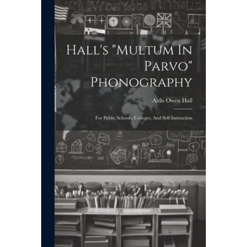 (영문도서) Hall''s "multum In Parvo" Phonography: For Public Schools Colleges And Self-instruction Paperback, Legare Street Press, English, 9781022617865