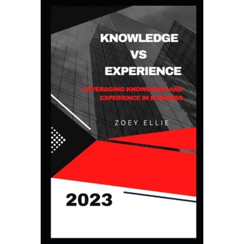 (영문도서) Knowledge Vs Experience: Leveraging Knowledge and Experience in Business Paperback, Independently Published, English, 9798856172071