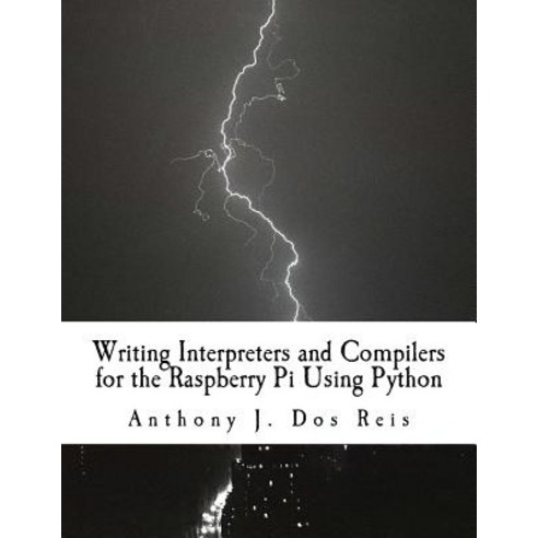 (영문도서) Writing Interpreters and Compilers for the Raspberry Pi Using Python Paperback, Createspace Independent Pub..., English, 9781977509208