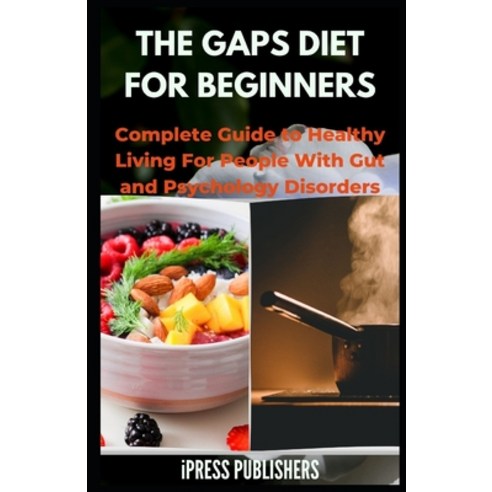 The Gaps Diet for Beginners: Complete Guide to Healthy Living For People With Gut and Psychology Dis... Paperback, Independently Published