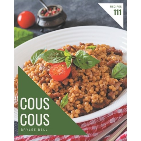 111 Couscous Recipes: The Best-ever of Couscous Cookbook Paperback, Independently Published