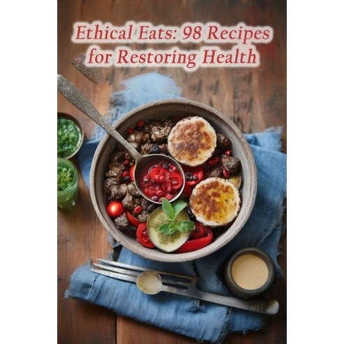 (영문도서) Ethical Eats: 98 Recipes for Restoring Health Paperback, Independently Published, English, 9798865294573