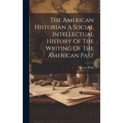 (영문도서) The American Historian A Social Intellectual History Of The Writing Of The American Past Hardcover, Legare Street Press, English, 9781022887268