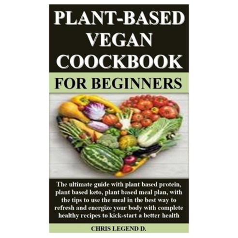Plant-Based Vegan Coockbook for Beginners: The ultimate guide with plant based protein plant based ... Paperback, Independently Published
