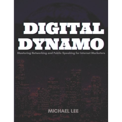 (영문도서) Digital Dynamo: Mastering Networking And Public Speaking For Internet Marketers Paperback, Independently Published, English, 9798860429598