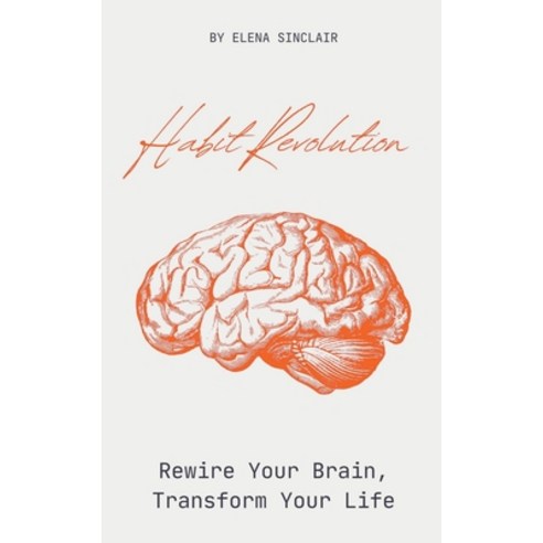 (영문도서) Habit Revolution: Rewire Your Brain Transform Your Life Paperback, Elena Sinclair, English, 9798224675524