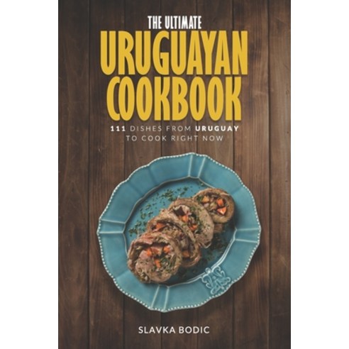 (영문도서) The Ultimate Uruguayan Cookbook: 111 Dishes From Uruguay To Cook Right Now Paperback, Independently Published, English, 9798877371286