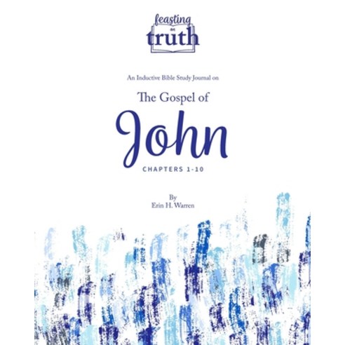 Feasting on Truth: The Gospel of John (Chapters 1-10): An Inductive Bible Study Journal for John 1-10 Paperback, Independently Published, English, 9798677393174