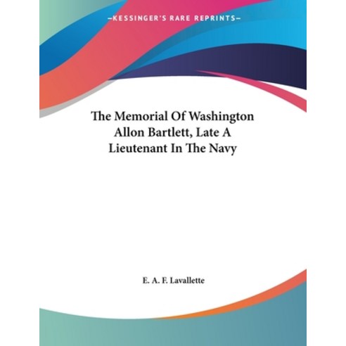 The Memorial Of Washington Allon Bartlett Late A Lieutenant In The Navy Paperback, Kessinger Publishing, English, 9780548410080
