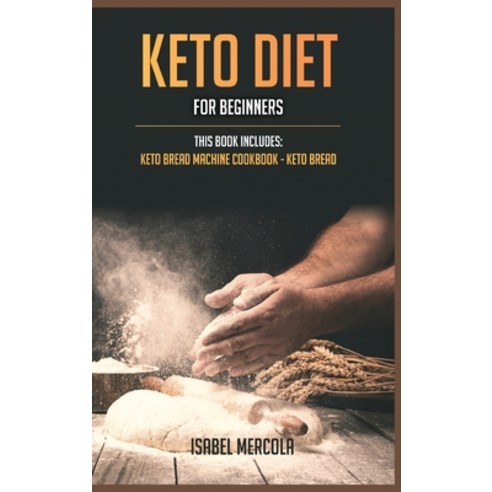 (영문도서) Keto Diet for beginners: 2 manuscripts: Keto Bread Machine Cookbook Keto Bread Hardcover, Isabel Mercola, English, 9781801944120