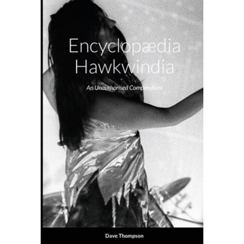 Encyclopædia Hawkwindia: An Unauthorised Compendium: An Unauthorised Compendium Paperback, Lulu.com, English, 9781684747900