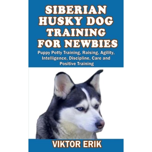 (영문도서) Siberian Husky Dog Training for Newbies: Puppy Potty Training Raising Agility Intelligence... Paperback, Independently Published, English, 9798522744878