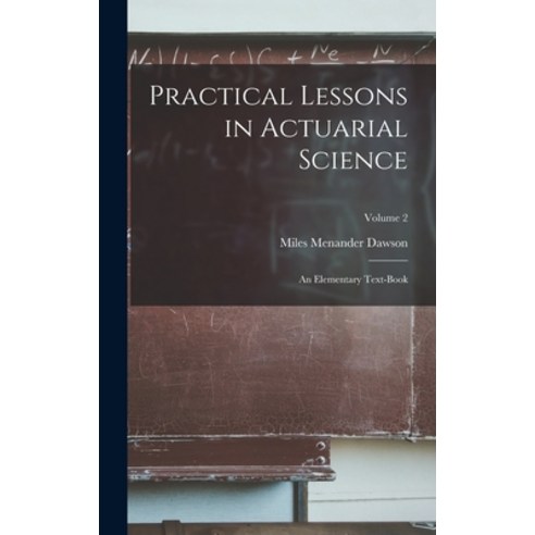 (영문도서) Practical Lessons in Actuarial Science: An Elementary Text-Book; Volume 2 Hardcover, Legare Street Press, English, 9781016393140