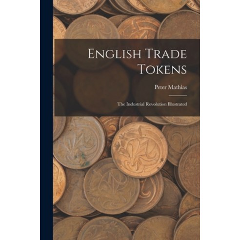 (영문도서) English Trade Tokens; the Industrial Revolution Illustrated Paperback, Hassell Street Press, 9781014779618