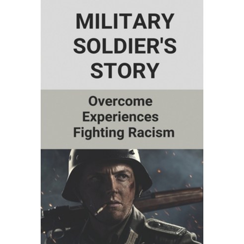 (영문도서) Military Soldier''s Story: Overcome Experiences Fighting Racism: Racism In The Military Paperback, Independently Published, English, 9798515076023