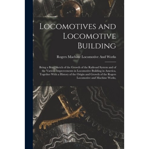 (영문도서) Locomotives and Locomotive Building: Being a Brief Sketch of the Growth of the Railroad Syste... Paperback, Legare Street Press, English, 9781016988001