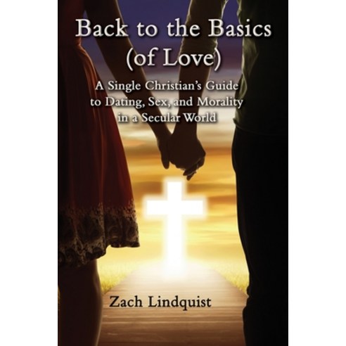 (영문도서) Back to the Basics (of Love): A Single Christian''s Guide to Dating Sex Morality in a Secula... Paperback, Austin Brothers Publishers, English, 9781737580768