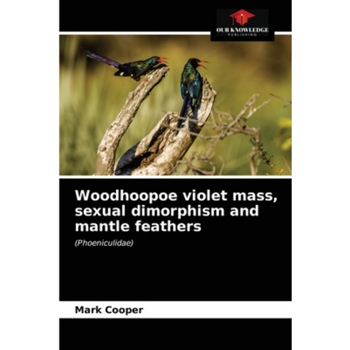 (영문도서) Woodhoopoe violet mass sexual dimorphism and mantle feathers Paperback, Our Knowledge Publishing, English, 9786203686531