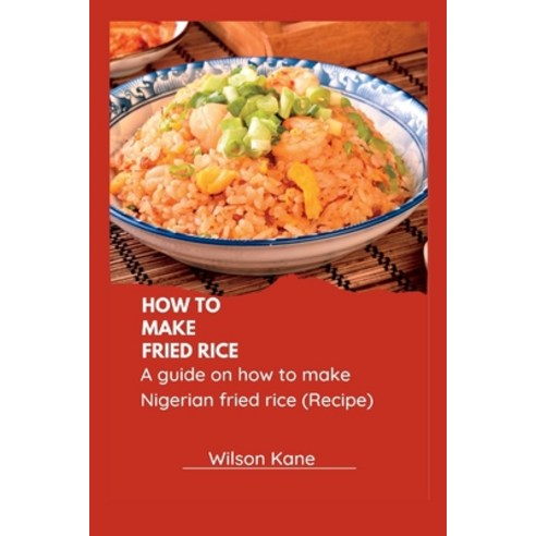 (영문도서) How to make Fried Rice: A guide on how to make Nigerian fried Rice (Recipe) Paperback, Independently Published, English, 9798355281571
