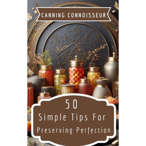 (영문도서) Canning Connoisseur - 50 Simple Tips For Preserving Perfection Paperback, Blurb, English, 9798880537402