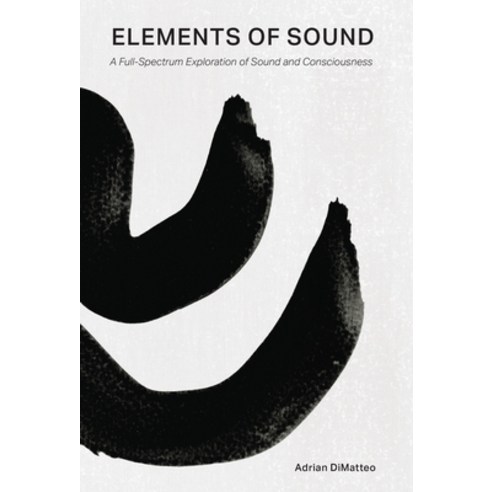 (영문도서) Elements of Sound: A Full-Spectrum Exploration of Sound and Consciousness Hardcover, Albion-Andalus Books, English, 9781953220332