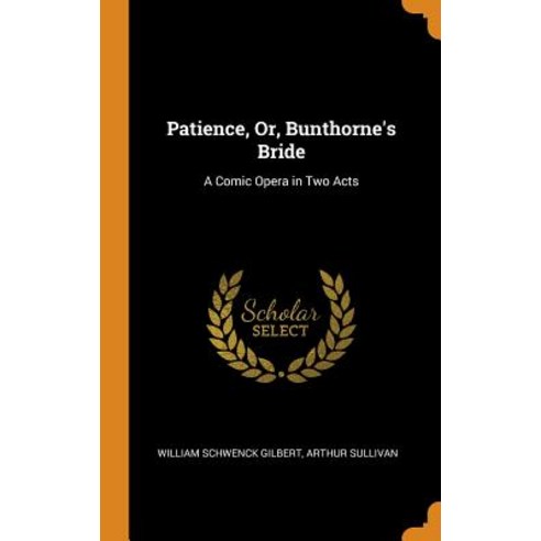 (영문도서) Patience Or Bunthorne''s Bride: A Comic Opera in Two Acts Hardcover, Franklin Classics, English, 9780342482979