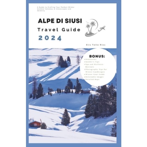 (영문도서) Alpe Di Siusi 2024: A Guide to Crafting Your Perfect Winter Outdoor Getaway in Snowcapes and ... Paperback, Independently Published, English, 9798872159193