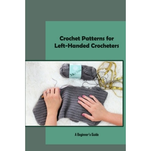 (영문도서) Crochet Patterns for Left-Handed Crocheters: A Beginner''s Guide: Crochet For Left-handed Turt... Paperback, Independently Published, English, 9798463413802