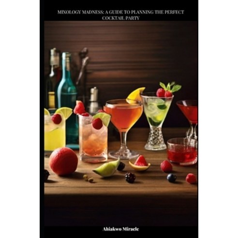 (영문도서) Mixology Madness: A Guide to Planning the Perfect Cocktail Party Paperback, Independently Published, English, 9798883584441