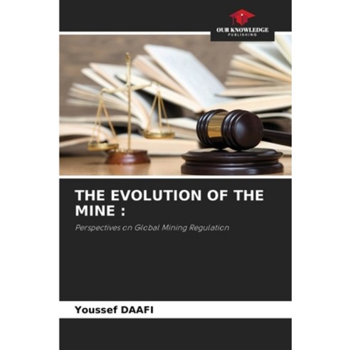 (영문도서) The Evolution of the Mine Paperback, Our Knowledge Publishing, English, 9786207276639