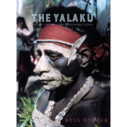 (영문도서) The Yalaku: History and Warfare in the Middle Sepik Hardcover, Sean Kingston Publishing, English, 9781912385515