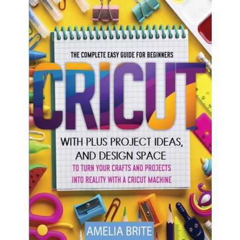 Cricut: The complete Easy Guide for Beginners with Plus Project Ideas and Design Space to Turn Your... Hardcover, Amelia Brite, English, 9781802356397