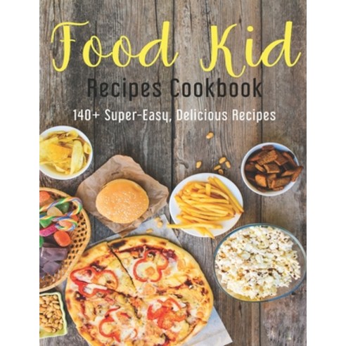 Food Kid Recipes Cookbook: 140+ Super-Easy Delicious Recipes Paperback, Independently Published, English, 9798554063435