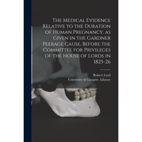 (영문도서) The Medical Evidence Relative to the Duration of Human Pregnancy as Given in the Gardner Pee... Paperback, Legare Street Press, English, 9781014167491