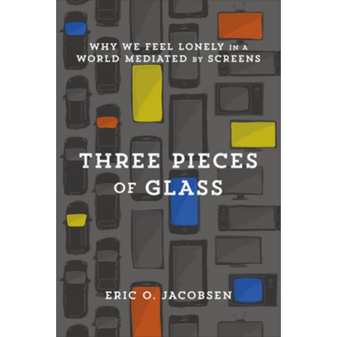 (영문도서) Three Pieces of Glass: Why We Feel Lonely in a World Mediated by Screens Paperback, Brazos Press, English, 9781587434228