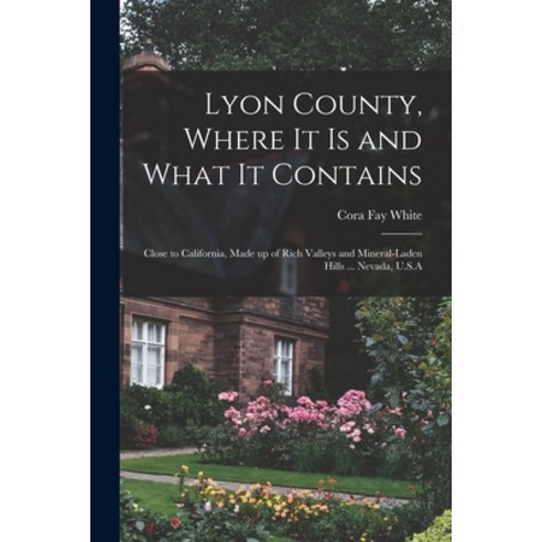 (영문도서) Lyon County Where it is and What it Contains: Close to California Made up of Rich Valleys a... Paperback, Legare Street Press, English, 9781017464276