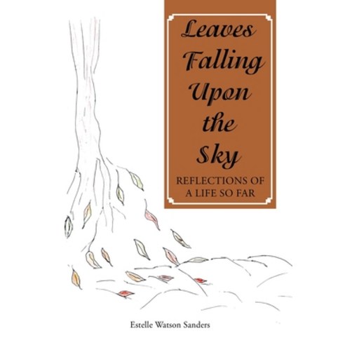 Leaves Falling Upon the Sky: Reflections of a Life so Far Hardcover, Xlibris Us, English, 9781664172012