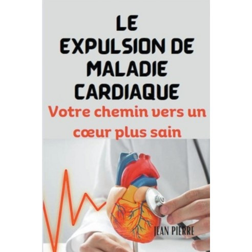 (영문도서) Le Expulsion de Maladie Cardiaque: Votre chemin vers un coeur plus sain Paperback, Jean Pierre, English, 9798224740666